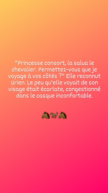 Princesse consort, la salua le chevalier. Permettez-vous que je voyage a vos cotés ?" Elle reconnut Urien. Le peu qu'elle voyait de son visage était écarlate, congestionné dans le casque inconfortable.
