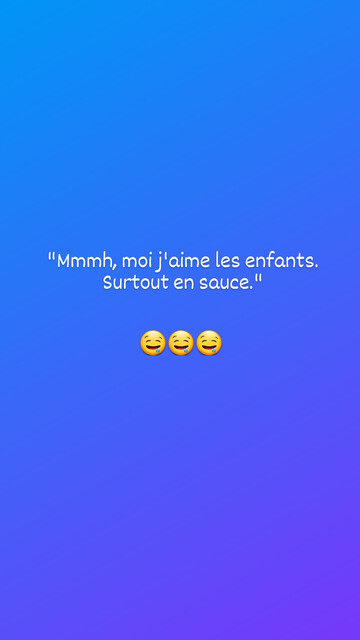 "Mmmh, moi j'aime les enfants. Surtout en sauce."